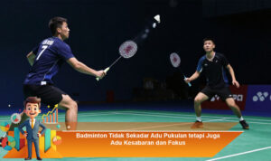Badminton-Tidak-Sekadar-Adu-Pukulan-tetapi-Juga-Adu-Kesabaran-dan-Fokus