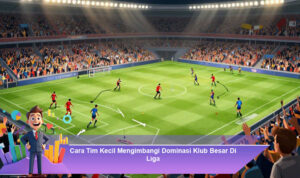Cara-Tim-Kecil-Mengimbangi-Dominasi-Klub-Besar-Di-Liga